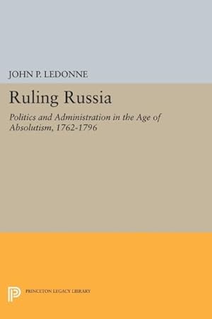 Seller image for Ruling Russia : Politics and Administration in the Age of Absolutism, 1762-1796 for sale by GreatBookPrices