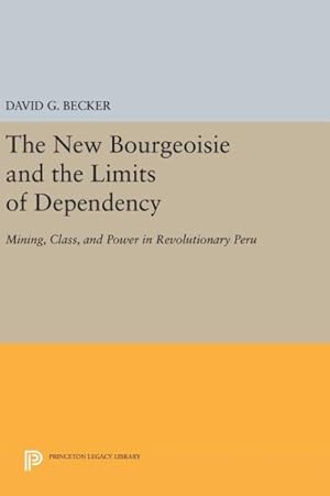 Immagine del venditore per New Bourgeoisie and the Limits of Dependency : Mining, Class, and Power in Revolutionary Peru venduto da GreatBookPrices