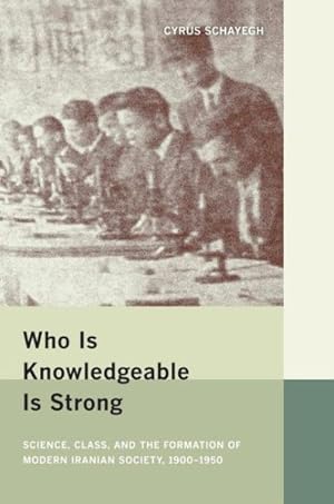 Immagine del venditore per Who Is Knowledgeable Is Strong : Science, Class, and the Formation of Modern Iranian Society, 1900-1950 venduto da GreatBookPrices