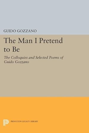 Image du vendeur pour Man I Pretend to Be : The Colloquies and Selected Poems of Guido Gozzano mis en vente par GreatBookPrices