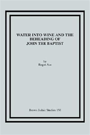 Bild des Verkufers fr Water into Wine and the Beheading of John the Baptist zum Verkauf von GreatBookPrices