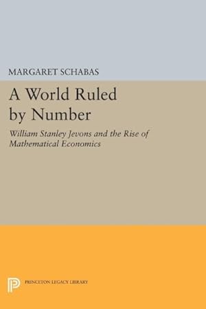 Seller image for World Ruled by Number : William Stanley Jevons and the Rise of Mathematical Economics for sale by GreatBookPrices