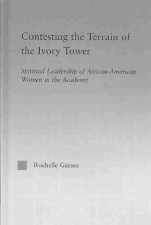 Immagine del venditore per Contesting the Terrain of the Ivory Tower : Spiritual Leadership of African-American Women in the Academy venduto da GreatBookPrices