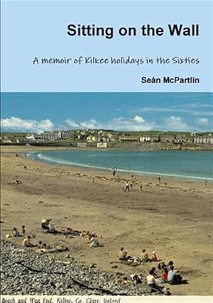 Seller image for Sitting on the Wall - a Memoir of Kilkee Holidays in the Sixties for sale by GreatBookPrices
