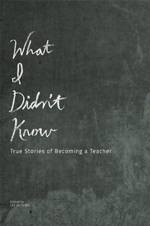 Bild des Verkufers fr What I Didn't Know : True Stories of Becoming a Teacher zum Verkauf von GreatBookPrices