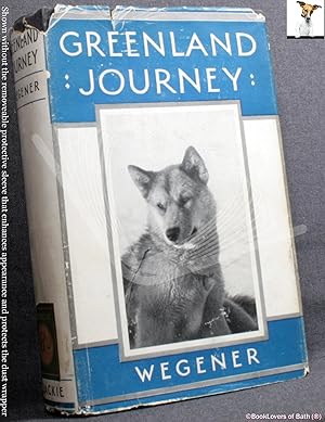 Greenland Journey: The Story of Wegener's German Expedition to Greenland in 1930-31 as Told by Me...