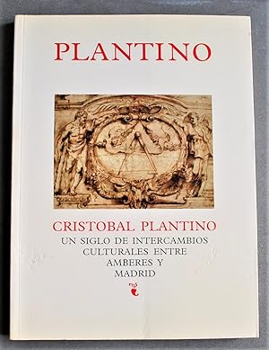 Cristobal Plantino. Un Siglo De Intercambios Culturales Entre Amberes y Madrid.