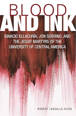 Seller image for Blood and Ink : Ignacio Ellacuria, Jon Sobrino, and the Jesuit Martyrs of the University of Central America for sale by GreatBookPrices