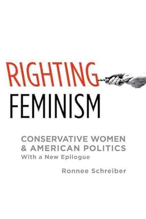 Bild des Verkufers fr Righting Feminism : Conservative Women and American Politics: With a New Epilogue zum Verkauf von GreatBookPrices