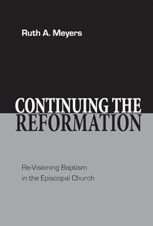 Bild des Verkufers fr Continuing the Reformation : Re-Visioning Baptism in the Episcopal Church zum Verkauf von GreatBookPrices