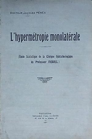 L'hypermétropie monolatérale (Étude statistique de la Clinique Ophtalmologique du Professeur Fren...