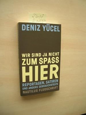 Wir sind ja nicht zum Spaß hier. Reportagen, Satiren und andere Gebrauchstexte.