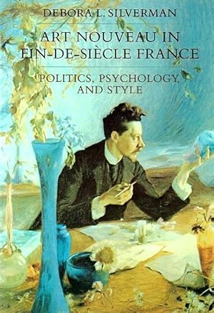 Art Nouveau in Fin-de-Siecle France: Politics, Psychology, and Style