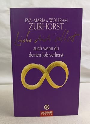 Liebe dich selbst auch wenn du deinen Job verlierst. Eva-Maria & Wolfram Zurhorst. Unter Mitw. vo...