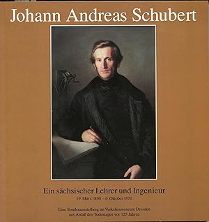 Seller image for Johann Andreas Schubert. Ein schsischer Lehrer und Ingenieur, 19. Mrz 1808 - 6. Oktober 1870;Eine Sonderausstellung im Verkehrsmuseum Dresden aus Anlass des Todestages vor 125 Jahren for sale by Antiquariat Kastanienhof