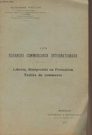 Bild des Verkufers fr Les changes commerciaux internationaux - Libert, rciprocit ou protection, traits de commerce zum Verkauf von Le-Livre