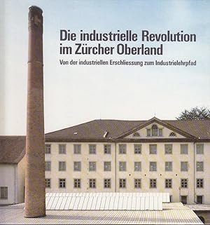 Bild des Verkufers fr Die Industrielle Revolution Im Zurcher Overland. Von Der Industriellen Erschliessung Zum Industrielehpfad zum Verkauf von Monroe Bridge Books, MABA Member