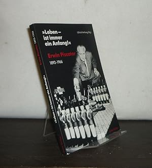 "Leben - ist immer ein Anfang!", Erwin Piscator 1893 - 1966. Der Regisseur des politischen Theate...