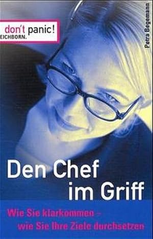 Den Chef im Griff: Wie Sie mit Ihrem Vorgesetzten klarkommen - wie Sie Ihre Ziele durchsetzen