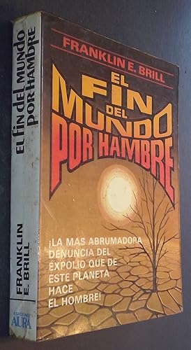 Seller image for El fin del mundo por hambre. La m�s abrumadora denuncia del expolio que de este planeta hace el hombre for sale by Librer�a La Candela