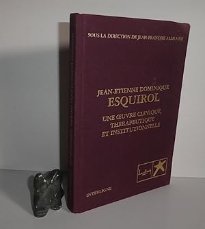 Jean-Étienne Dominique Esquirol. Une oeuvre clinique, thérapeutique et institutionnelle. Levalloi...