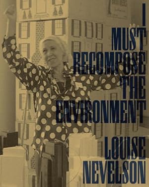 Seller image for Louise Nevelson : I Must Recompose the Environment for sale by GreatBookPrices