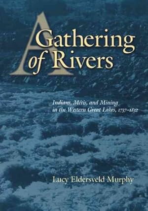Image du vendeur pour Gathering of Rivers : Indians, Metis, and Mining in the Western Great Lakes, 1737-1832 mis en vente par GreatBookPricesUK