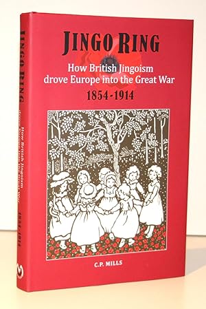 Jingo Ring: How British Jingoism Drove Europe Into the Great War 1854-1914