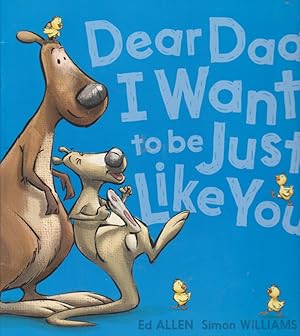 Seller image for Dear Dad, I Want to be Just Like You for sale by Nanny's Web