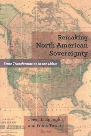 Bild des Verkufers fr Remaking North American Sovereignty : State Transformation in the 1860s zum Verkauf von GreatBookPrices