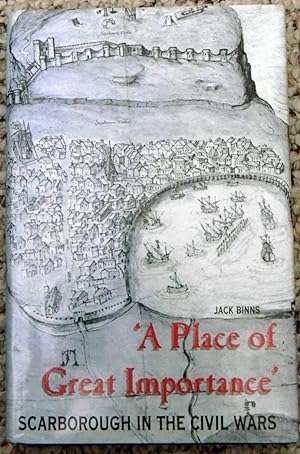 Bild des Verkufers fr A PLACE OF GREAT IMPORTANCE. SCARBOROUGH IN THE CIVIL WARS, 1640-1660 zum Verkauf von R. Hart Books