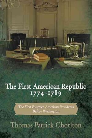 Image du vendeur pour First American Republic 1774-1789 : The First Fourteen American Presidents Before Washington mis en vente par GreatBookPricesUK