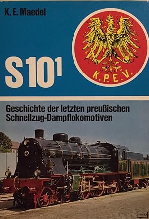 [S zehn eins] ; S 10 1. Geschichte der letzten preussischen Schnellzug-Dampflokomotiven.