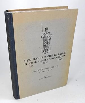 Der bayerische Klerus in der Zeit dreier Revolutionen. 1918 - 1933 - 1945. 25 Jahre Klerusverband...