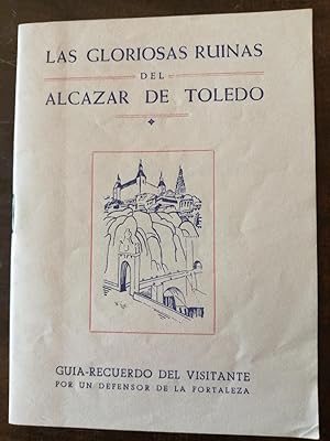 Las gloriosas ruinas del Alcázar de Toledo : guía-recuerdo del visitante por un defensor de la fo...