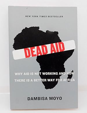 Immagine del venditore per Dead Aid: Why Aid Is Not Working and How There Is a Better Way for Africa venduto da The Parnassus BookShop