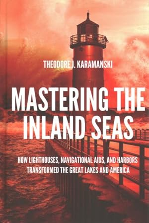 Bild des Verkufers fr Mastering the Inland Seas : How Lighthouses, Navigational AIDS, and Harbors Transformed the Great Lakes and America zum Verkauf von GreatBookPrices