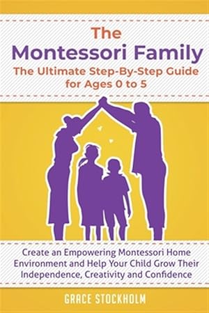 Image du vendeur pour The Montessori Family, The Ultimate Step-By-Step Guide for Ages 0 to 5 : Create an Empowering Montessori Home Environment and Help Your Child Grow The mis en vente par GreatBookPrices