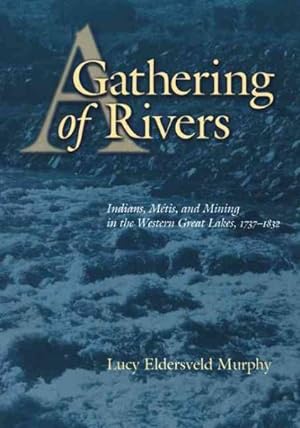 Image du vendeur pour Gathering of Rivers : Indians, Metis, and Mining in the Western Great Lakes, 1737-1832 mis en vente par GreatBookPrices