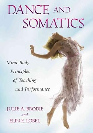 Bild des Verkufers fr Dance and Somatics : Mind-Body Principles of Teaching and Performance zum Verkauf von GreatBookPricesUK