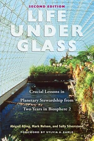 Imagen del vendedor de Life Under Glass : Crucial Lessons in Planetary Stewardship from Two Years in Biosphere 2 a la venta por GreatBookPrices