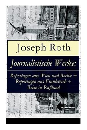 Seller image for Journalistische Werke: Reportagen Aus Wien Und Berlin + Reportagen Aus Frankreich + Reise in Ru Land : Die Weltber Hmte Berichte (1919-1939) -Language: german for sale by GreatBookPrices