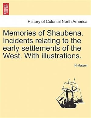 Seller image for Memories of Shaubena. Incidents relating to the early settlements of the West. With illustrations. for sale by GreatBookPrices