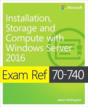Seller image for Exam Ref 70-740 Installation, Storage and Computer With Windows Server 2016 for sale by GreatBookPricesUK