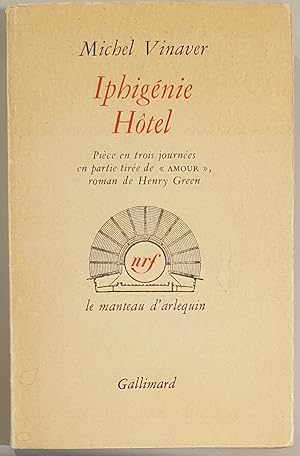 Iphigénie Hotel. Piece en trois journées en partie tirée de "amour" roman de Henry Green