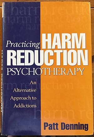 Practicing Harm Reduction Psychotherapy: An Alternative Approach to Addictions