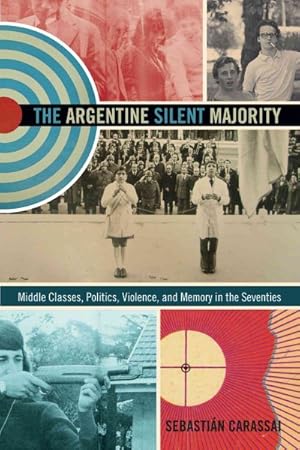 Image du vendeur pour Argentine Silent Majority : Middle Classes, Politics, Violence, and Memory in the Seventies mis en vente par GreatBookPrices