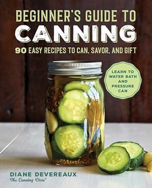 Bild des Verkufers fr Beginner's Guide to Canning : 90 Easy Recipes to Can, Savor, and Gift zum Verkauf von GreatBookPrices