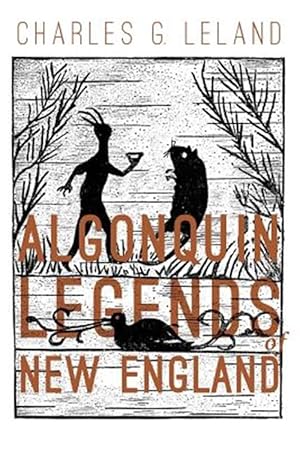 Image du vendeur pour Algonquin Legends of New England : Myths and Folk Lore of the Micmac, Passamaquoddy, and Penobscot Tribes mis en vente par GreatBookPrices