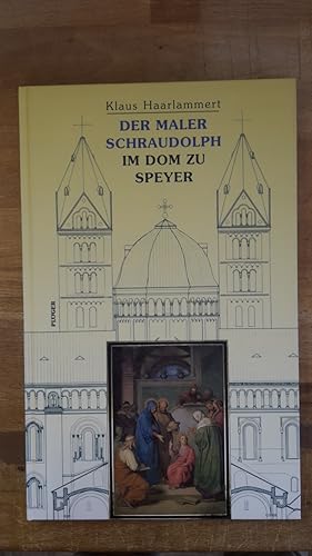 Der Maler Schraudolph im Dom zu Speyer / Klaus Haarlammert. [Fotogr. Renate J. Deckers-Matzko